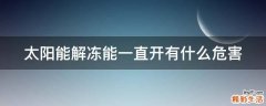 太阳能解冻能一直开有什么危害