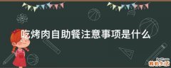 吃烤肉自助餐注意事项是什么