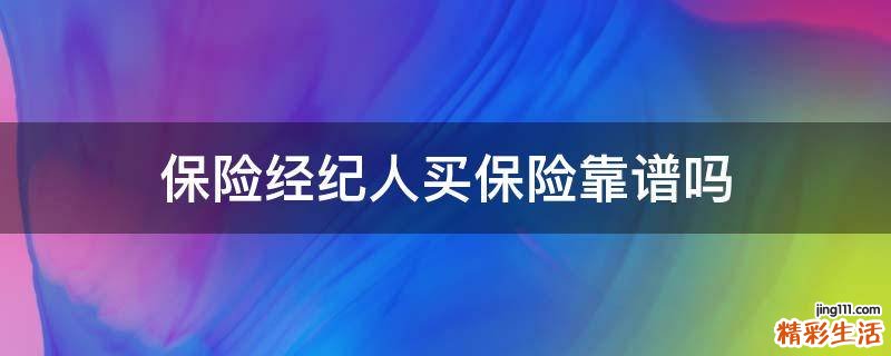 保险经纪人买保险靠谱吗
