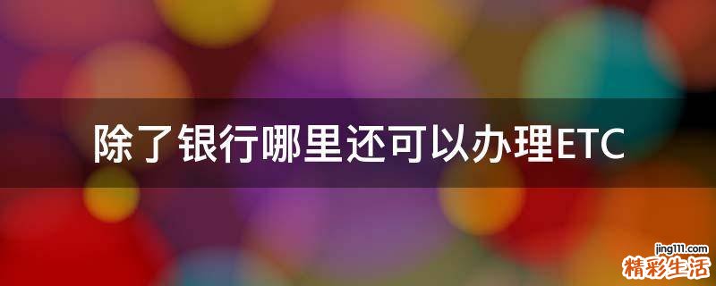 除了银行哪里还可以办理ETC