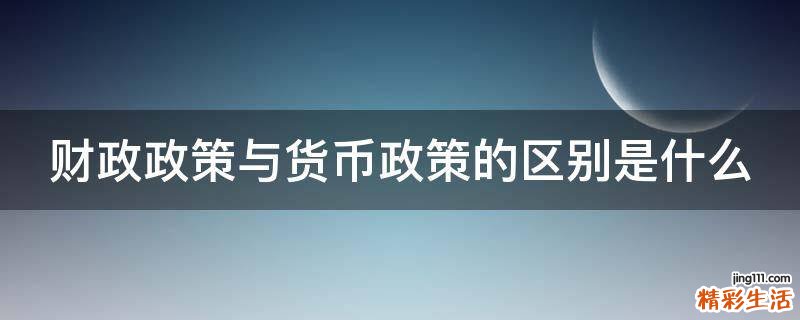 财政政策与货币政策的区别是什么