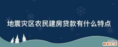 地震灾区农民建房贷款有什么特点