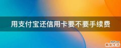 用支付宝还信用卡要不要手续费