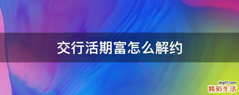 交行活期富怎么解约