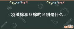 羽绒棉和丝棉的区别是什么