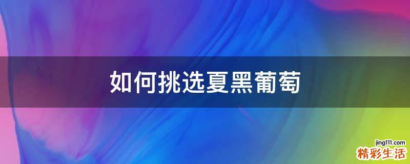 如何挑选夏黑葡萄