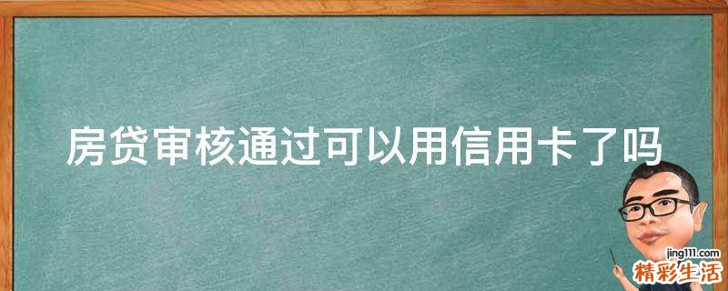 房贷审核通过可以用信用卡了吗