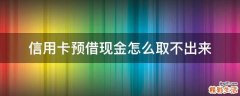 信用卡预借现金怎么取不出来