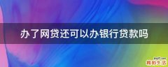 办了网贷还可以办银行贷款吗