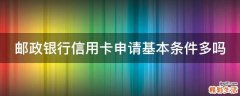 邮政银行信用卡申请基本条件多吗