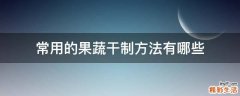 常用的果蔬干制方法有哪些
