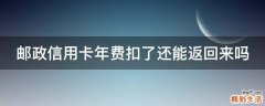 邮政信用卡年费扣了还能返回来吗