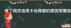 借了网贷信用卡会降额的原因有哪些