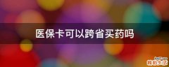医保卡可以跨省买药吗