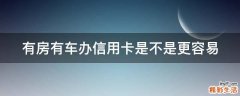 有房有车办信用卡是不是更容易