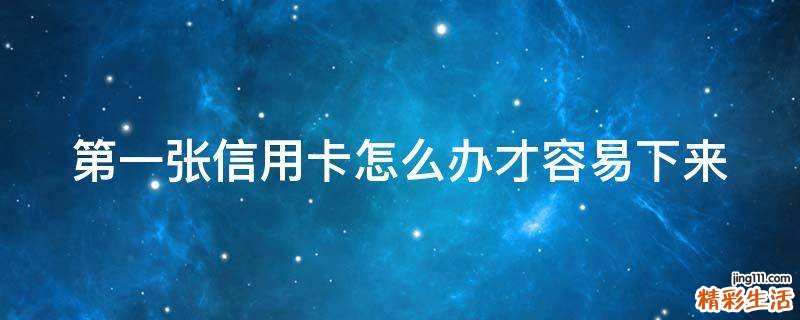 第一张信用卡怎么办才容易下来