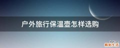 户外旅行保温壶怎样选购