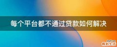 每个平台都不通过贷款如何解决