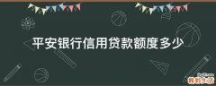 平安银行信用贷款额度多少