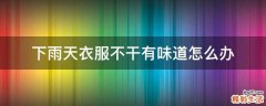下雨天衣服不干有味道怎么办