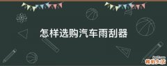 怎样选购汽车雨刮器