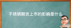 不锈钢期货上市的影响是什么