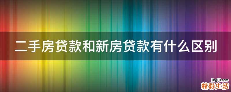 二手房贷款和新房贷款有什么区别