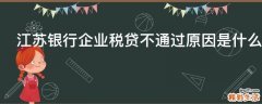 江苏银行企业税贷不通过原因是什么