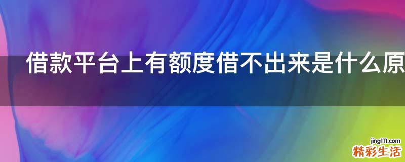 借款平台上有额度借不出来是什么原因