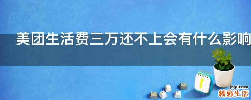 美团生活费三万还不上会有什么影响