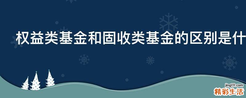 权益类基金和固收类基金的区别是什么