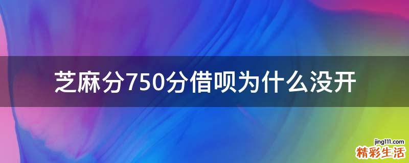 芝麻分750分借呗为什么没开