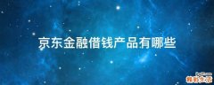 京东金融借钱产品有哪些