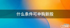 什么条件可申购新股