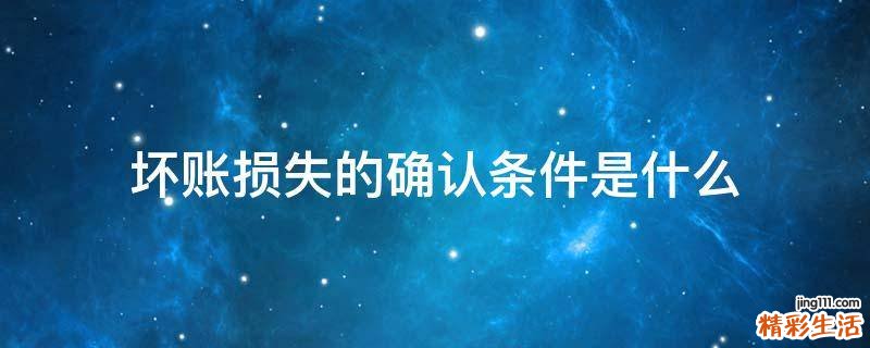 坏账损失的确认条件是什么
