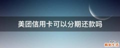 美团信用卡可以分期还款吗