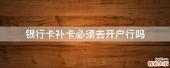 银行卡补卡必须去开户行吗