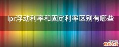 lpr浮动利率和固定利率区别有哪些