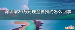 深圳取20万元现金要预约怎么回事