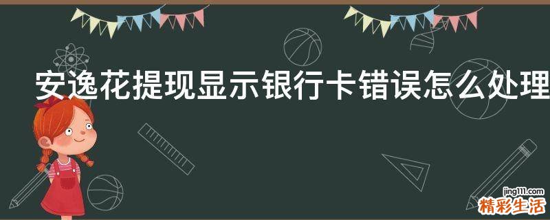 安逸花提现显示银行卡错误怎么处理