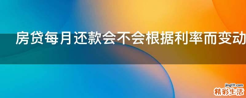 房贷每月还款会不会根据利率而变动