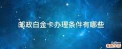 邮政白金卡办理条件有哪些