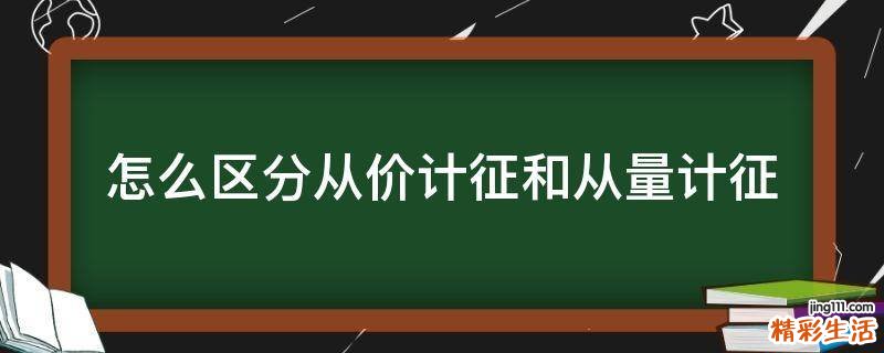 怎么区分从价计征和从量计征