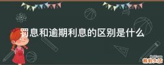 罚息和逾期利息的区别是什么
