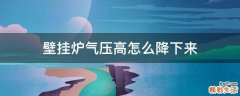 壁挂炉气压高怎么降下来