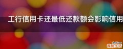 工行信用卡还最低还款额会影响信用吗