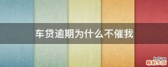 车贷逾期为什么不催我