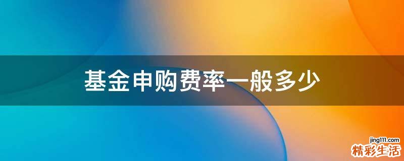 基金申购费率一般多少