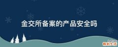 金交所备案的产品安全吗