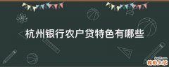 杭州银行农户贷特色有哪些